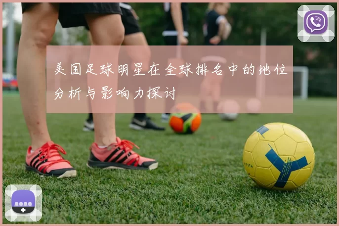 美国足球明星在全球排名中的地位分析与影响力探讨