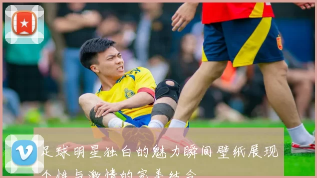 足球明星独白的魅力瞬间壁纸展现个性与激情的完美结合